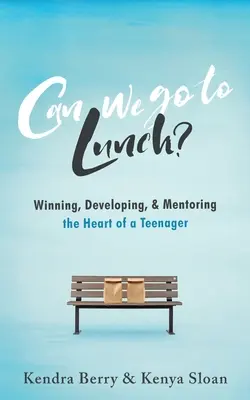 ¿Podemos ir a comer? Ganar, desarrollar y guiar el corazón de un adolescente - Can we go to Lunch?: Winning, Developing, & Mentoring the Heart of a Teenager