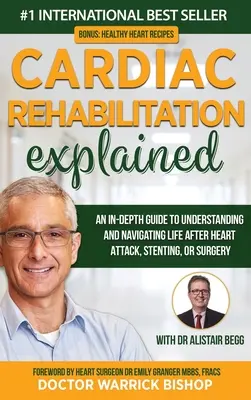 Explicación de la rehabilitación cardiaca: Una guía en profundidad para entender y navegar por la vida después de un infarto de miocardio, un stent o una intervención quirúrgica - Cardiac Rehabilitation Explained: An in-Depth Guide to Understanding and Navigating Life after Heart Attack, Stenting, or Surgery