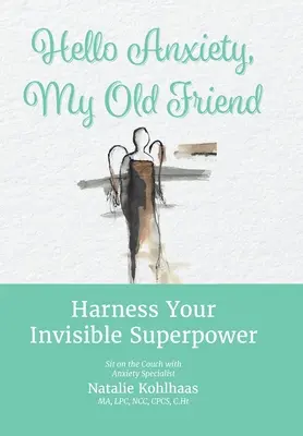 Hola ansiedad, mi vieja amiga: Aprovecha tu superpoder invisible - Hello Anxiety, My Old Friend: Harness Your Invisible Superpower