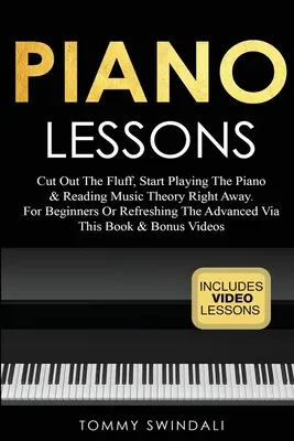 Lecciones de piano: Olvídese de las tonterías, empiece a tocar el piano y a leer teoría musical de inmediato. Para principiantes o para refrescar a los avanzados - Piano Lessons: Cut Out The Fluff, Start Playing The Piano & Reading Music Theory Right Away. For Beginners Or Refreshing The Advanced