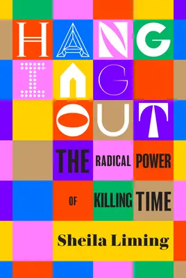 Pasar el rato: El poder radical de matar el tiempo - Hanging Out: The Radical Power of Killing Time