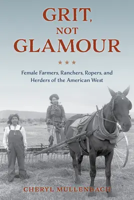 Valor, no glamour: Agricultoras, ganaderas y pastoras del Oeste americano - Grit, Not Glamour: Female Farmers, Ranchers, Ropers, and Herders of the American West