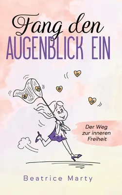 Fang den Augenblick ein: El camino hacia la libertad interior - Fang den Augenblick ein: Der Weg zur inneren Freiheit