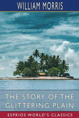 La historia de la llanura resplandeciente (Esprios Clásicos): o, El país de los hombres vivos - The Story of the Glittering Plain (Esprios Classics): or, The Land of Living Men