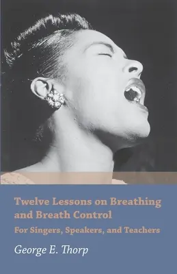 Doce lecciones sobre respiración y control de la respiración - Para cantantes, oradores y profesores - Twelve Lessons on Breathing and Breath Control - For Singers, Speakers, and Teachers