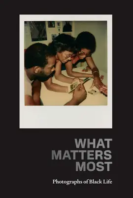 Lo que más importa: Fotografías de la vida negra: Colección Fade Resistance - What Matters Most: Photographs of Black Life: The Fade Resistance Collection