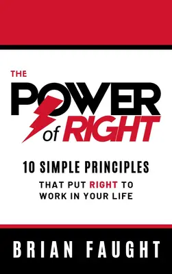 El poder de lo correcto: 10 principios sencillos que ponen lo correcto al servicio de tu vida - The Power of Right: 10 Simple Principles That Put Right to Work in Your Life