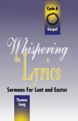 Susurrando la letra: Sermones para Cuaresma y Pascua: Ciclo A, textos evangélicos - Whispering the Lyrics: Sermons for Lent and Easter: Cycle A, Gospel Texts