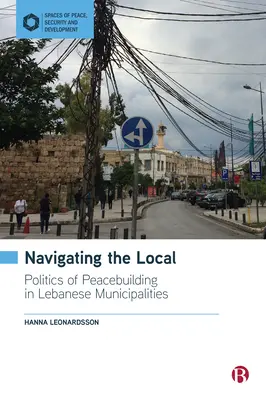 Navigating the Local: Políticas de consolidación de la paz en los municipios libaneses - Navigating the Local: Politics of Peacebuilding in Lebanese Municipalities