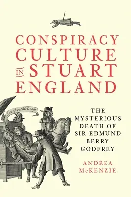 La cultura de la conspiración en la Inglaterra de los Estuardo La misteriosa muerte de Sir Edmund Berry Godfrey - Conspiracy Culture in Stuart England: The Mysterious Death of Sir Edmund Berry Godfrey