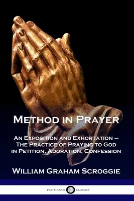 El método en la oración: Una Exposición y Exhortación - La Práctica de Orar a Dios en Petición, Adoración, Confesión - Method in Prayer: An Exposition and Exhortation - The Practice of Praying to God in Petition, Adoration, Confession