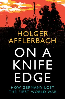 En el filo de la navaja: cómo Alemania perdió la Primera Guerra Mundial - On a Knife Edge: How Germany Lost the First World War