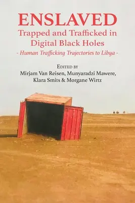 Esclavizados: Trapped and Trafficked in Digital Black Holes: Trayectorias de la trata de seres humanos hacia Libia - Enslaved: Trapped and Trafficked in Digital Black Holes: Human Trafficking Trajectories to Libya