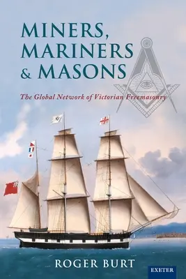 Mineros, marineros y masones: La red mundial de la masonería victoriana - Miners, Mariners & Masons: The Global Network of Victorian Freemasonry