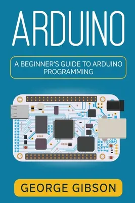 Arduino: Guía de programación de Arduino para principiantes - Arduino: A Beginner's Guide to Arduino Programming