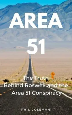 Área 51: La verdad tras Roswell y la conspiración del Área 51 - Area 51: The Truth Behind Roswell and the Area 51 Conspiracy