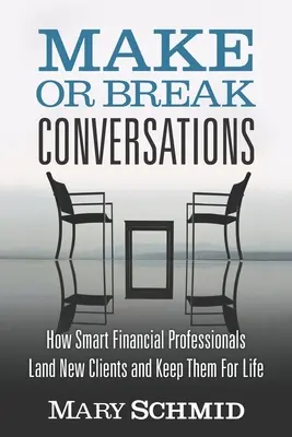 Conversaciones de éxito: Cómo los profesionales financieros inteligentes consiguen nuevos clientes y los conservan de por vida - Make or Break Conversations: How Smart Financial Professionals Land New Clients and Keep Them for Life