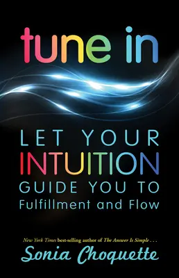 Sintonízate: Deja que tu intuición te guíe hacia la plenitud y la fluidez - Tune In: Let Your Intuition Guide You to Fulfillment and Flow