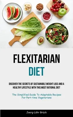 Dieta flexitariana: Descubre Los Secretos De Una Pérdida De Peso Sostenible Y Un Estilo De Vida Saludable Con Esta Dieta Más Racional (La G - Flexitarian Diet: Discover The Secrets Of Sustainable Weight Loss And A Healthy Lifestyle With This Most Rational Diet (The Simplified G