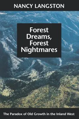 Sueños de bosque, pesadillas de bosque: La paradoja del viejo crecimiento en el Oeste interior - Forest Dreams, Forest Nightmares: The Paradox of Old Growth in the Inland West