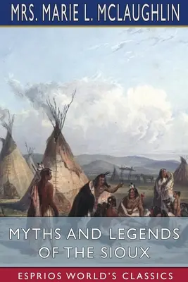 Mitos y leyendas de los sioux (Esprios Clásicos) - Myths and Legends of the Sioux (Esprios Classics)