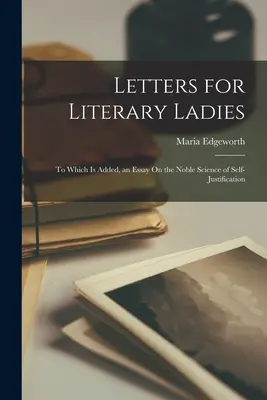 Cartas para damas literarias: A las que se añade un ensayo sobre la noble ciencia de la autojustificación - Letters for Literary Ladies: To Which Is Added, an Essay On the Noble Science of Self-Justification