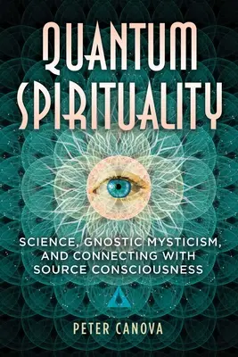 Espiritualidad Cuántica: Ciencia, Misticismo Gnóstico y Conexión con la Conciencia de la Fuente - Quantum Spirituality: Science, Gnostic Mysticism, and Connecting with Source Consciousness