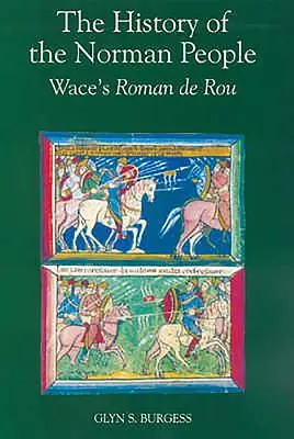 La historia del pueblo normando: Roman de Rou de Wace - The History of the Norman People: Wace's Roman de Rou