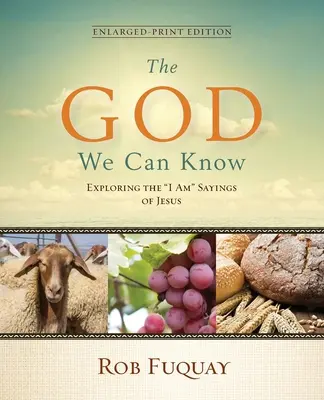 El Dios que podemos conocer Edición impresa ampliada: Explorando los dichos Yo Soy de Jesús - The God We Can Know Enlarged-Print Edition: Exploring the I Am Sayings of Jesus