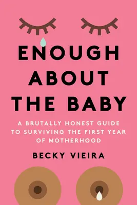Basta de hablar del bebé: Una guía brutalmente honesta para sobrevivir al primer año de maternidad - Enough about the Baby: A Brutally Honest Guide to Surviving the First Year of Motherhood