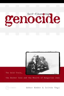 Genocidio autofinanciado: El tren del oro, el caso Becher y la riqueza de los judíos húngaros - Self-Financing Genocide: The Gold Train, the Becher Case and the Wealth of Hungarian Jews