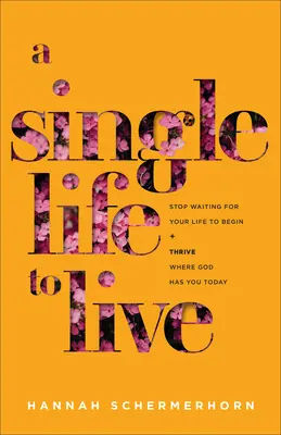 Una sola vida por vivir: Deja de esperar a que tu vida comience y prospera donde Dios te tiene hoy - A Single Life to Live: Stop Waiting for Your Life to Begin and Thrive Where God Has You Today