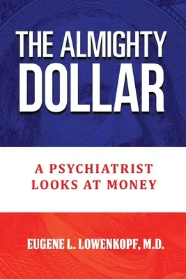 El todopoderoso dólar: La mirada de un psiquiatra sobre el dinero - The Almighty Dollar: A Psychiatrist Looks at Money