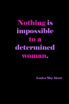 Nada es imposible para una mujer decidida: Louisa May Alcott Cita Cubierta: Regalo para mujeres: Lined Journal Notebook - Nothing Is Impossible To A Determined Woman: Louisa May Alcott Quote Cover: Gift For Women: Lined Journal Notebook