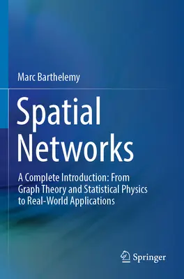 Redes espaciales: A Complete Introduction: De la teoría de grafos y la física estadística a las aplicaciones en el mundo real - Spatial Networks: A Complete Introduction: From Graph Theory and Statistical Physics to Real-World Applications