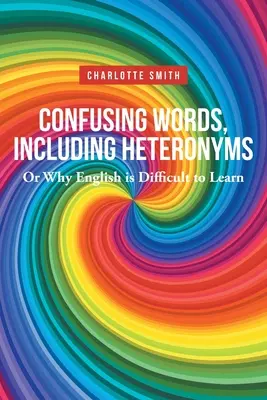 Palabras confusas, incluidos los heterónimos; o por qué es difícil aprender inglés - Confusing Words, Including Heteronyms; Or Why English is Difficult to Learn