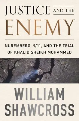 La justicia y el enemigo: Núremberg, el 11-S y el juicio a Jalid Sheij Mohammed - Justice and the Enemy: Nuremberg, 9/11, and the Trial of Khalid Sheikh Mohammed