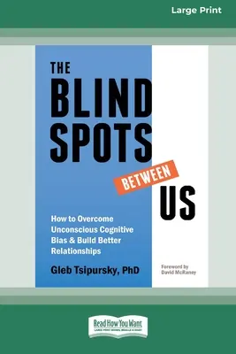 Los puntos ciegos entre nosotros: Cómo superar los prejuicios cognitivos inconscientes y construir mejores relaciones [Standard Large Print 16 Pt Edition]. - The Blindspots Between Us: How to Overcome Unconscious Cognitive Bias and Build Better Relationships [Standard Large Print 16 Pt Edition]