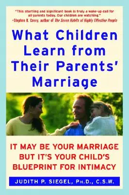 Lo que los hijos aprenden del matrimonio de sus padres: Puede que sea su matrimonio, pero es el modelo de intimidad de sus hijos. - What Children Learn from Their Parents' Marriage: It May Be Your Marriage, But It's Your Child's Blueprint for Intimacy