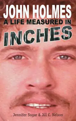 John Holmes: Una vida medida en pulgadas (Nueva 2ª edición; Tapa dura) - John Holmes: A Life Measured in Inches (New 2nd Edition; Hardback)