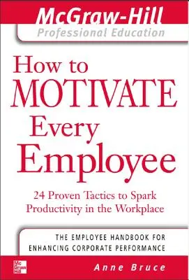 Cómo motivar a todos los empleados: 24 Tácticas Probadas para Despertar la Productividad en el Lugar de Trabajo - How to Motivate Every Employee: 24 Proven Tactics to Spark Productivity in the Workplace