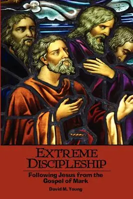 Discipulado extremo: Siguiendo a Jesús desde el Evangelio de Marcos - Extreme Discipleship: Following Jesus from the Gospel of Mark