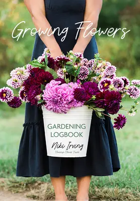 Cuaderno de cultivo de flores: Registro de plantación, cuidado, fertilización y cosecha (Esenciales de la jardinería de flores) - Growing Flowers Gardening Logbook: A Planting, Tending, Fertilizing, and Harvesting Garden Tracker (Flower Gardening Essentials)