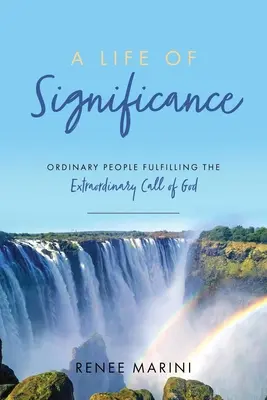 Una vida significativa: Personas corrientes que cumplen la extraordinaria llamada de Dios - A Life of Significance: Ordinary People Fulfilling The Extraordinary Call of God