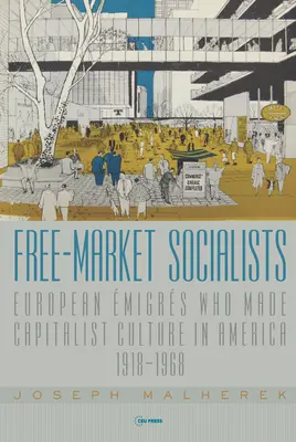 Socialistas de libre mercado: Los emigrantes europeos que crearon la cultura capitalista en Estados Unidos, 1918-1968 - Free-Market Socialists: European migrs Who Made Capitalist Culture in America, 1918-1968
