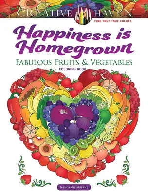 Creative Haven La felicidad es de cosecha propia: Libro para colorear Fabulosas frutas y verduras - Creative Haven Happiness Is Homegrown: Fabulous Fruits & Vegetables Coloring Book