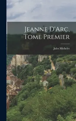 Jeanne D'Arc, Tome Premier