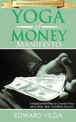 El Manifiesto del Yoga del Dinero: Una Nueva Forma Radical de Conectar Mente, Cuerpo, Espíritu y Cuenta Bancaria - The Yoga Of Money Manifesto: A Radical New Way to Connect Your Mind, Body, Spirit, and Bank Account