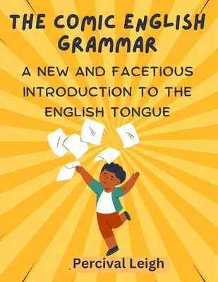 La gramática cómica inglesa: una nueva y burlona introducción a la lengua inglesa - The Comic English Grammar: A New and Facetious Introduction to the English Tongue