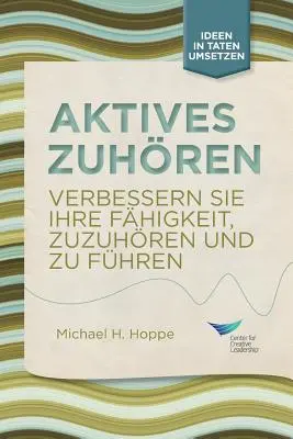 La escucha activa: Mejore su capacidad de escuchar y liderar, primera edición (alemán) - Active Listening: Improve Your Ability to Listen and Lead, First Edition (German)